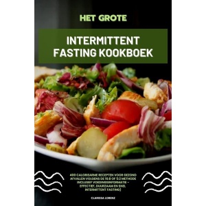 Het Grote Intermittent Fasting Kookboek: 400 caloriearme recepten voor gezond afvallen volgens de 16:8 of 5:2 methode inclusief voedingsinformatie - effectief, duurzaam en snel (Intermittent Fasting)
