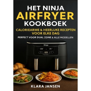 Het Ninja Airfryer Kookboek - Caloriearme & Heerlijke Recepten voor Elke Dag Perfect voor Dual Zone & Alle Modellen