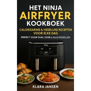 Het Ninja Airfryer Kookboek - Caloriearme & Heerlijke Recepten voor Elke Dag Perfect voor Dual Zone & Alle Modellen
